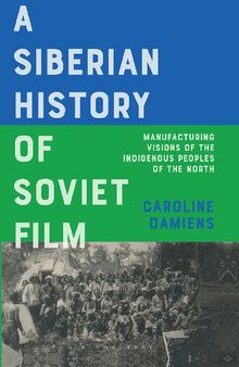 A Siberian History of Soviet Film: Manufacturing Visions of the Indigenous Peoples of the North