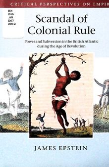 Scandal of colonial rule: power and subversion in the British Atlantic during the age of revolution /