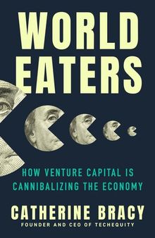 World Eaters -  How Venture Capital is Cannibalizing the Economy