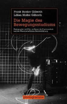 Die Magie des Bewegungsstudiums: Photographie und Film im Dienst der Psychotechnik und der Wissenschaftlichen Betriebsführung