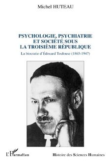 Psychologie, psychiatrie et société sous la Troisième République: la biocratie d’Édouard Toulouse (1865-1947)