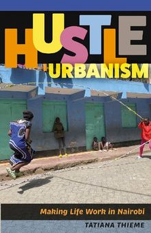 Hustle Urbanism: Making Life Work in Nairobi