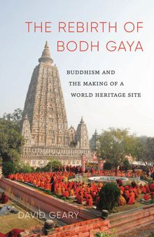 The Rebirth of Bodh Gaya: Buddhism and the Making of a World Heritage Site