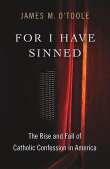 For I Have Sinned: The Rise and Fall of Catholic Confession in America