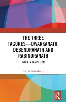 The Three Tagores—Dwarkanath, Debendranath and Rabindranath : India in Transition