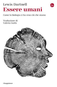 Essere umani. Come la biologia ci ha reso ciò che siamo