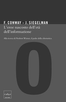 L'eroe oscuro dell'età dell'informazione. Alla ricerca di Norbert Wiener, padre della cibernetica