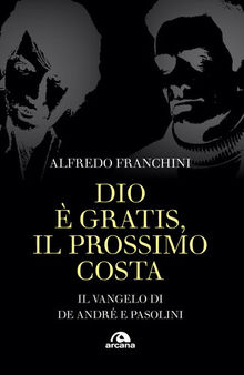 Dio è gratis, il prossimo costa. Il Vangelo di De Andrè e Pasolini