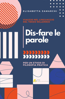 Dis-fare le parole. Viaggio nel linguaggio del terzo millennio (per un ethos di filosofia pratica)