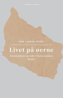 Livet på øerne. Bind 1. Bornholmere og folk i Storstrømmen