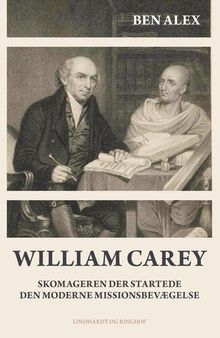 William Carey. Skomageren der startede den moderne missionsbevægelse