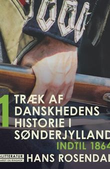 Træk af danskhedens historie i Sønderjylland. Bind 1. Indtil 1864