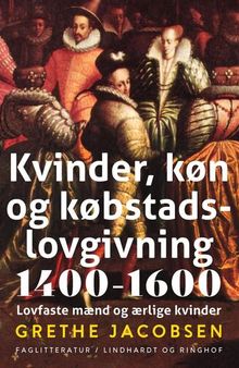 Kvinder, køn og købstadslovgivning 1400-1600: lovfaste mænd og ærlige kvinder (Danish humanist texts and studies; 11)