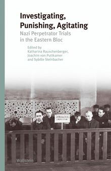 Investigating, Punishing, Agitating: Nazi Perpetrator Trials in the Eastern Bloc