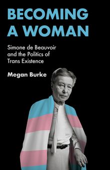 Becoming a Woman: Simone de Beauvoir and the Politics of Trans Existence