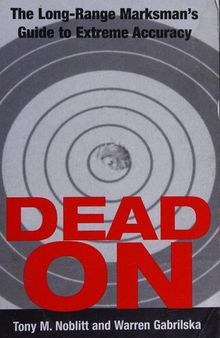 Dead On: The Long-Range Marksman's Guide to Extreme Accuracy