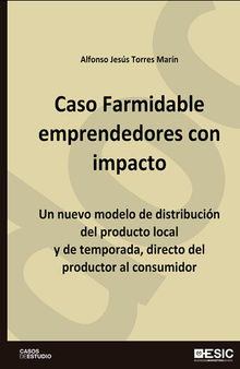 Caso Farmidable, emprendedores con impacto. Un nuevo modelo de distribución del producto local y de temporada, directo del productor al consumidor