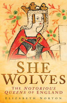 She Wolves: The Notorious Queens of England