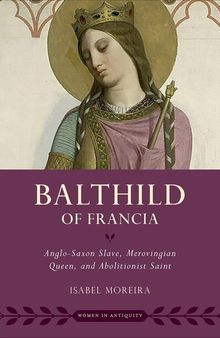 Bathild of Francia : Anglo-Saxon Slave, Merovingian Queen, and Abolitionist Saint