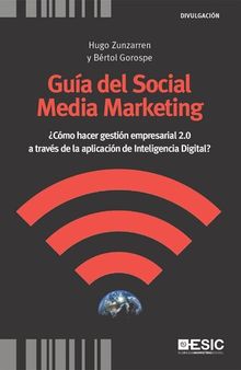 Guía del Social Media Marketing. ¿Cómo hacer gestión empresarial 2.0 a través de la aplicación de Inteligencia Digital?