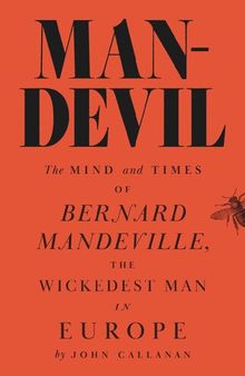 Man-Devil: The Mind and Times of Bernard Mandeville, the Wickedest Man in Europe