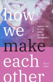 How We Make Each Other: Trans Life at the Edge of the University