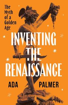 Inventing the Renaissance: The Myth of a Golden Age