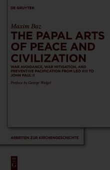 The Papal Arts of Peace and Civilization: War Avoidance, War Mitigation, and Preventive Pacification from Leo XIII to John Paul the Great