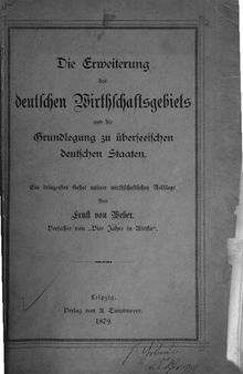 Die Erweiterung des deutschen Wirthschaftsgebiets [Wirtschaftsgebiets] und die Grundlegung zu überseeischen deutschen Staaten. Ein dringendes Gebot unserer wirthschaftlichen Nothlage [wirtschaftlichen Notlage]