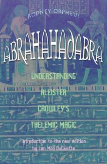 Abrahadabra: Understanding Aleister Crowley's Thelemic Magick