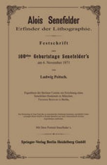 Alois Senefelder Erfinder der Lithographie: Festschrift zum 100sten Geburtstage Senefelder’s am 6. November 1871