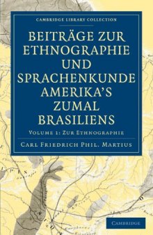 Beiträge zur Ethnographie und Sprachenkunde Amerika's zumal Brasiliens, Volume 1: 1. Zur Ethnographie (Cambridge Library Collection - Linguistics)