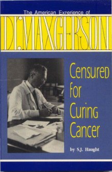 Censured for curing cancer the American experience of Dr.Max Gerson