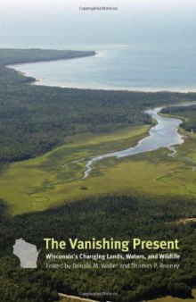 The Vanishing Present: Wisconsin's Changing Lands, Waters, and Wildlife