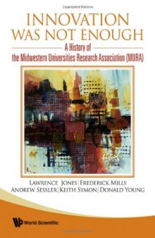 Innovation Was Not Enough: A History of the Midwestern Universities Research Association (Mura)