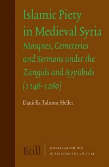 Islamic Piety in Medieval Syria: Mosques, Cemeteries and Sermons Under the Zangids and Ayyubids (1146-1260) (Jerusalem Studies in Religion and Culture)