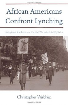 African Americans Confront Lynching: Strategies of Resistance from the Civil War to the Civil Rights Era (The African American History)