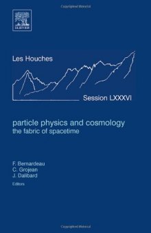 Particle physics and cosmology the fabric of spacetime: Ecole d't de Physique des Houches, session LXXXVI, 31 July-25 August 2006: Ecole thmatique du CNRS