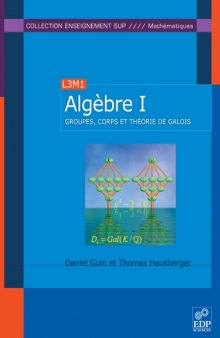 Algèbre : Tome 1 : groupes, corps et théorie de Galois