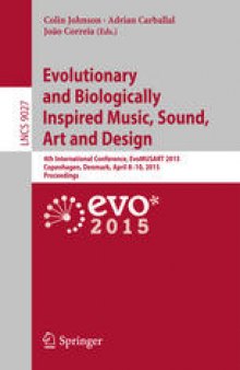Evolutionary and Biologically Inspired Music, Sound, Art and Design: 4th International Conference, EvoMUSART 2015, Copenhagen, Denmark, April 8-10, 2015, Proceedings