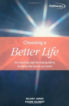 Choosing a Better Life: An Inspiring Step-By-Step Guide to Building the Future You Want (Pathways, 4)