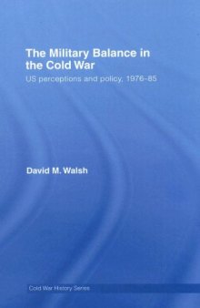 The Military Balance in the Cold War: US Perceptions and Policy, 1976-1985 (Cold War History)