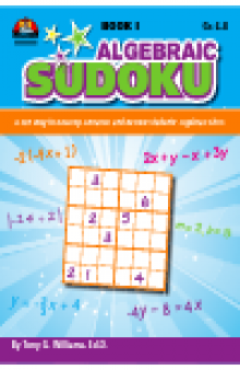 Algebraic Sudoku Bk 1. A Fun Way to Develop, Enhance, and Review Students' Algebraic Skills