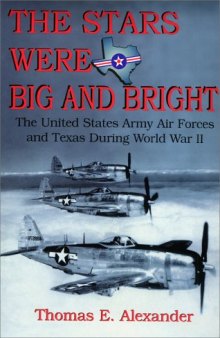 The stars were big and bright: the United States Army Air Forces and Texas during World War II, Volume 1