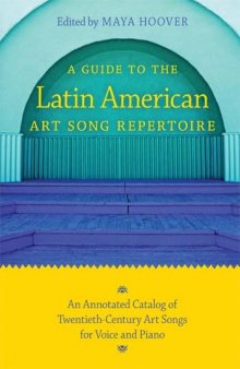 A Guide to the Latin American Art Song Repertoire: An Annotated Catalog of Twentieth-Century Art Songs for Voice and Piano (Indiana Repertoire Guides)