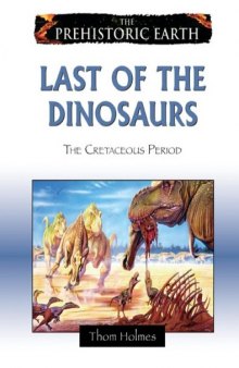 Last of the Dinosaurs: The Cretaceous Period (The Prehistoric Earth)