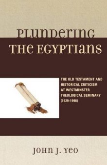 Plundering the Egyptians : the Old Testament and historical criticism at Westminster Theological Seminary (1929-1998)
