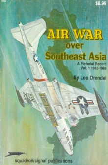 Air War Over Southeast Asia: A Pictorial Record Vol. 1, 1962-1966