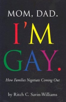 Mom, Dad, I'm Gay.: How Families Negotiate Coming Out