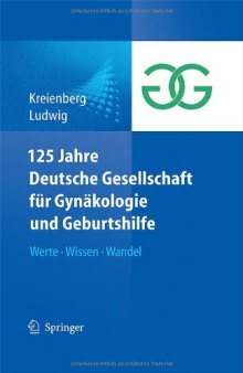 125 Jahre Deutsche Gesellschaft für Gynäkologie und Geburtshilfe: Werte Wissen Wandel